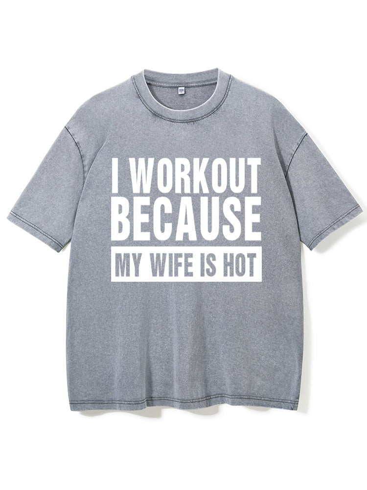 I Workout Because my Wife is Hot Washed T-Shirt - Ironfit