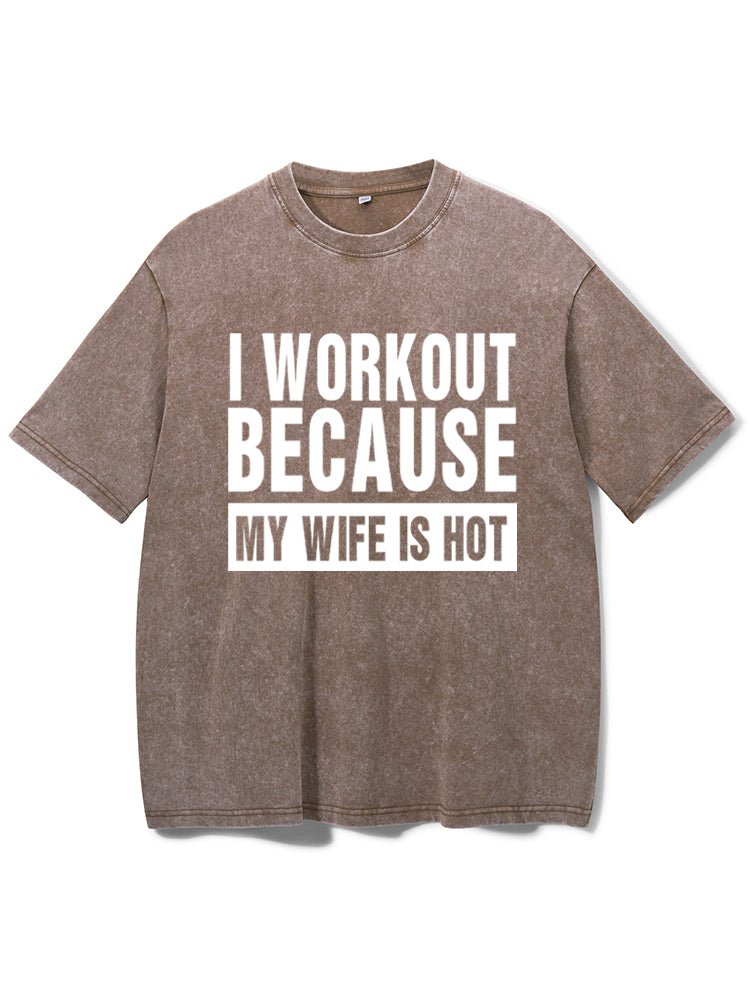 I Workout Because my Wife is Hot Washed T-Shirt - Ironfit