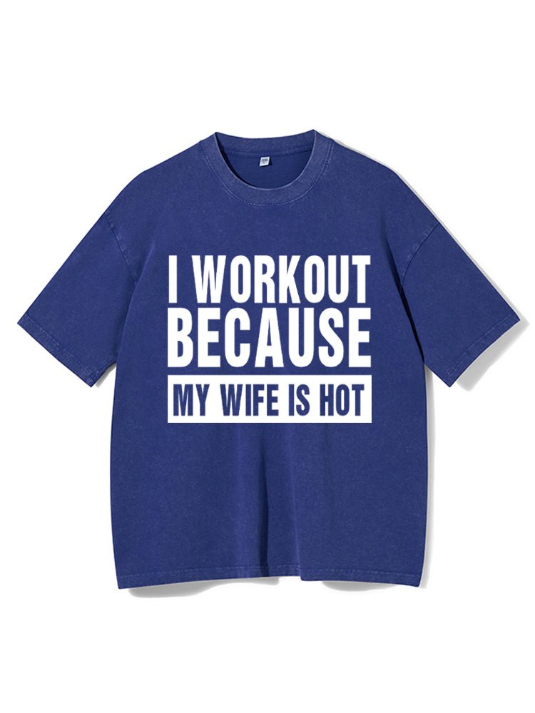 I Workout Because my Wife is Hot Washed T-Shirt - Ironfit