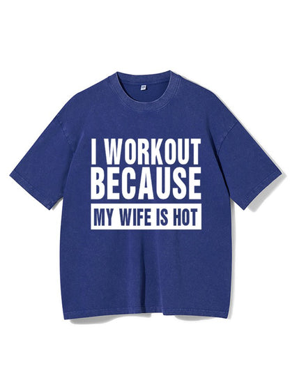 I Workout Because my Wife is Hot Washed T-Shirt - Ironfit