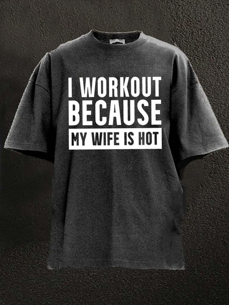 I Workout Because my Wife is Hot Washed T-Shirt - Ironfit